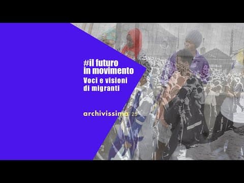 IL FUTURO IN MOVIMENTO. VOCI E VISIONI DI MIGRANTI